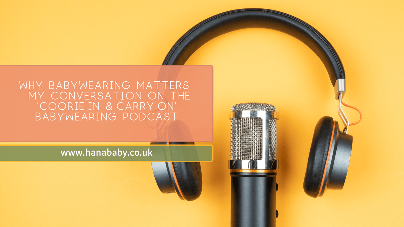 Why Babywearing Matters | My Conversation on the ‘Coorie In & Carry On’ Babywearing Podcast - Hanababy