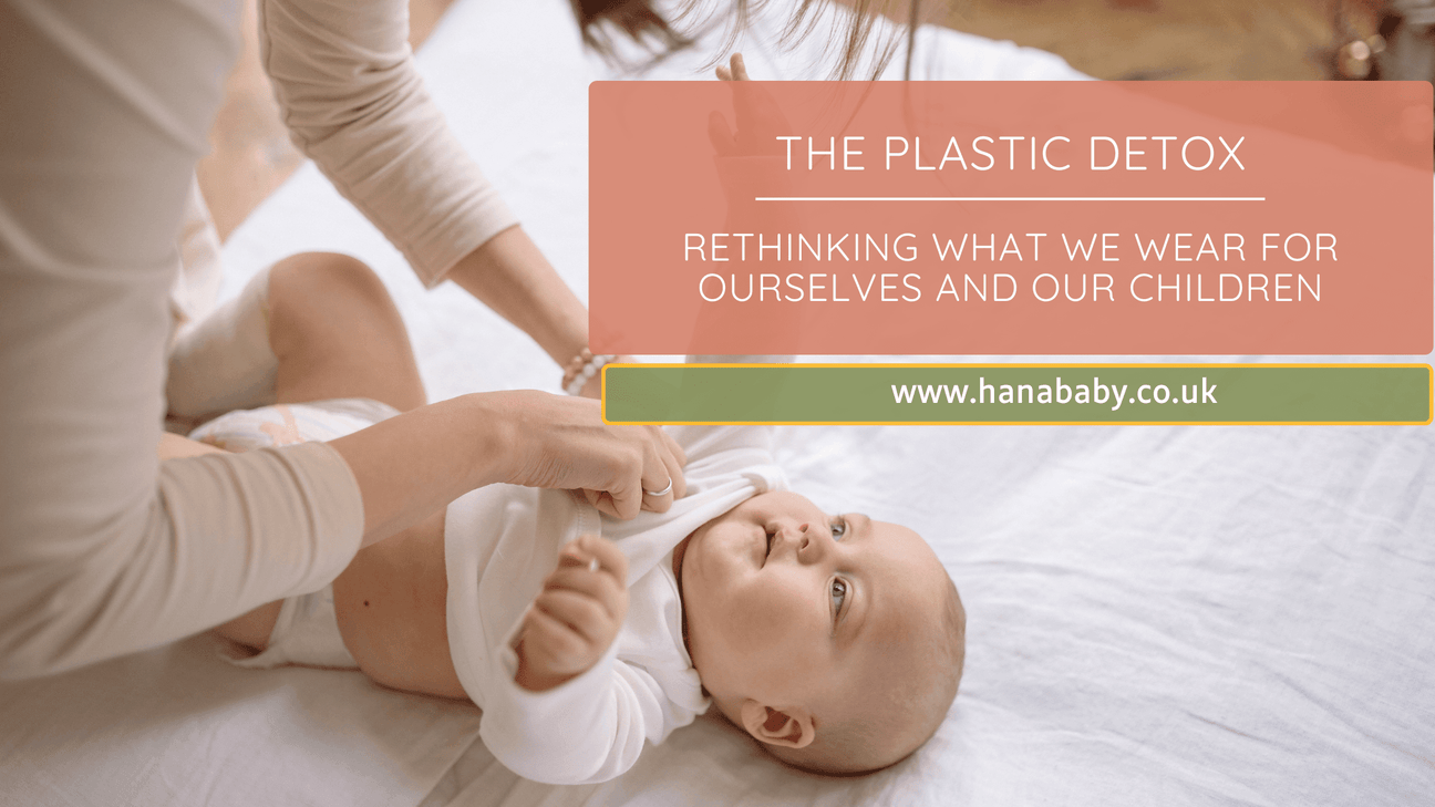 The Plastic Detox: Rethinking What We Wear for Ourselves and Our Children - Hanababy